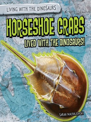 cover image of Horseshoe Crabs Lived with the Dinosaurs!